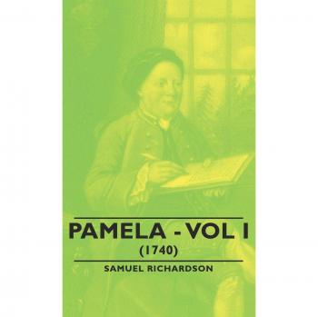 Pamela - Volume I. (1740) by Samuel Richardson - Classic Literature Edition