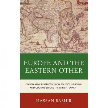 Europe and the Eastern Other: A Comparative Study of Politics, Religion, and Culture Before the Enlightenment