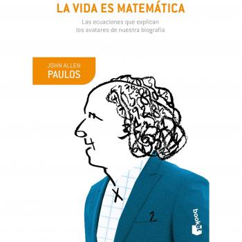 La vida es matemática: Las ecuaciones que explican los avatares de nuestra biografía - John Allen Paulos
