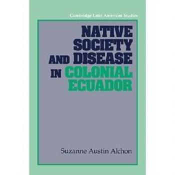 Sociedad Nativa y Enfermedad en el Ecuador Colonial (Estudios Latinoamericanos de Cambridge, Volumen 71)