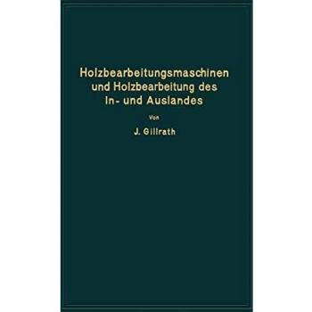 Holzbearbeitungsmaschinen und Holzbearbeitung des In- und Auslandes: Nach dem heutigen Stande der Technik