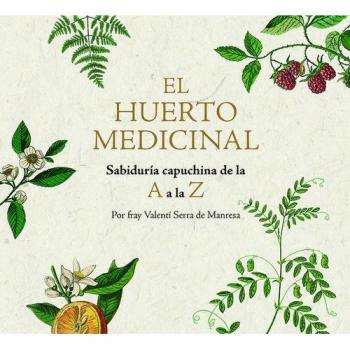El huerto medicinal: Sabiduría capuchina de la A a la Z - Fray Valentí Serra I Fornell