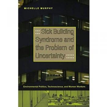 Sick Building Syndrome and the Problem of Uncertainty: Environmental Politics, Technoscience, and Women Workers