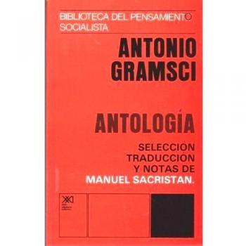 Antología. Antonio Gramsci: Sel., trad. y notas Manuel Sacristan