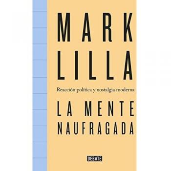 La mente naufragada: Reacción política y nostalgia moderna - Mark Lilla
