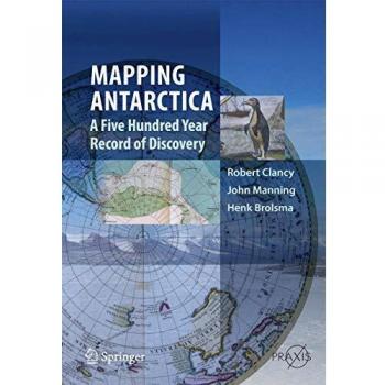 Mapping Antarctica: A Five Hundred Year Record of Discovery