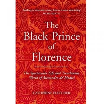 The Black Prince Of Florence: The Spectacular Life and Treacherous World of Alessandro de’ Medici