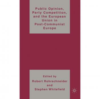 Public Opinion, Party Competition, and the European Union in Post-Communist Europe