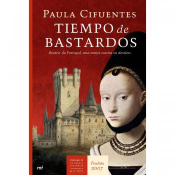 Tiempo de bastardos: Beatriz de Portugal, una mujer contra su destino