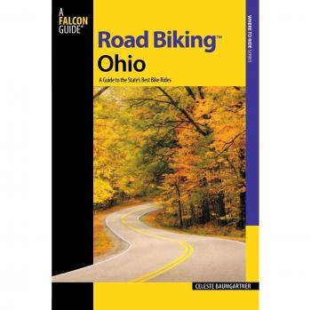 Road Biking Ohio: The Ultimate Guide to the Best Cycling Routes in the Buckeye State, First Edition