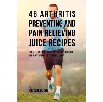 Jugo Natural para Artritis: 46 Recetas para Prevenir y Aliviar el Dolor Rápidamente