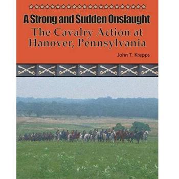 A Strong and Sudden Onslaught: The Cavalry Action at Hanover, Pennsylvania - Historical Military Analysis by John T. Krepps