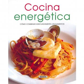 Cocina Energetica. Como Combinar Adecuadamente Los Alimentos