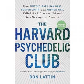 The Harvard Psychedelic Club: How Timothy Leary, Ram Dass, Huston Smith, and Andrew Weil Killed the Fifties and Ushered in a New Age for America