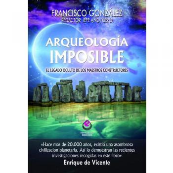 Arqueologia Imposible: El legado oculto de los maestros constructores - Francisco González López