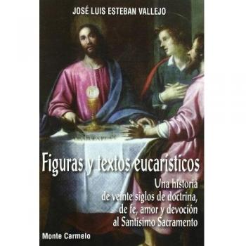 Figuras y Textos Eucarísticos: Una historia de veinte siglos de doctrina, de fe, de amor y de devoción al Santísimo Sacramento - José Luis Esteban