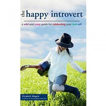Happy Introvert: A Wild and Crazy Guide to Celebrating Your True Self