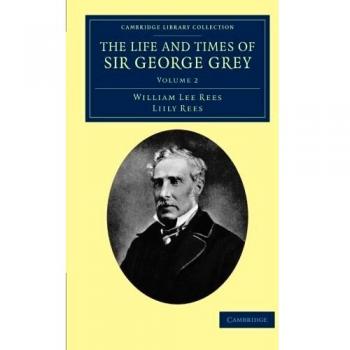 Conjunto de 2 volúmenes: La vida y tiempos de Sir George Grey, K.C.B. (Colección de Biblioteca de Cambridge - Historia de Oceanía)