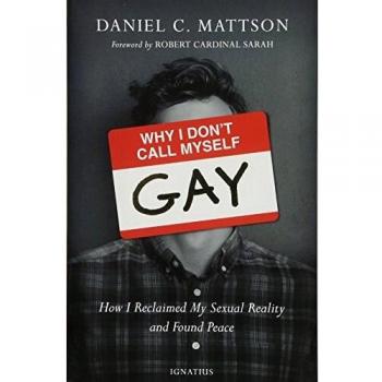 Why I Don't Call Myself Gay: How I Reclaimed My Sexual Reality and Found Peace