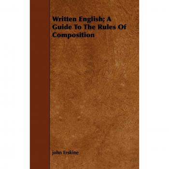 Written English: Comprehensive Guide to Composition Rules by John Erskine