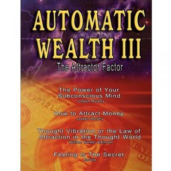 Automatic Wealth III: Mastering Abundance and Financial Freedom by William Walker Atkinson