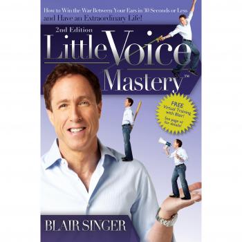 Little Voice Mastery: How to Win the War Between Your Ears in 30 Seconds or Less and Have an Extraordinary Life!