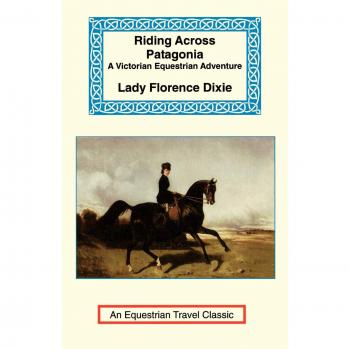 Riding Across Patagonia: Equestrian Travel Classics by Florence Dixie