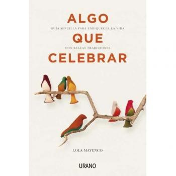 Algo que celebrar: Guía sencilla para enriquecer la vida con bellas tradiciones