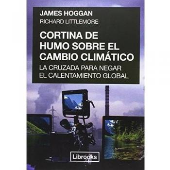Cortina de humo sobre el cambio climático: La cruzada para negar el calentamiento global - Hoggan, James;Littlemore, Richard