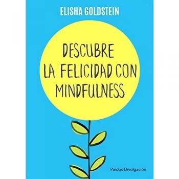 Descubre la felicidad con mindfulness: Los 7 pasos para recuperar el control de tu mente, tu estado de ánimo y tu vida