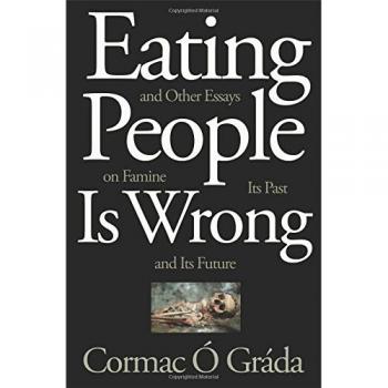 Eating People Is Wrong, and Other Essays on Famine, Its Past, and Its Future