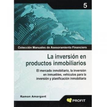 La inversión en productos inmobiliarios: El mercado inmobiliario, la inversión en inmuebles, vehículos para la inversión y planificación inmobiliaria