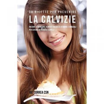 38 Recetas para Prevenir la Calvicie: Comienza a Consumir Alimentos Ricos en Vitaminas y Minerales para Evitar la Pérdida de Cabello