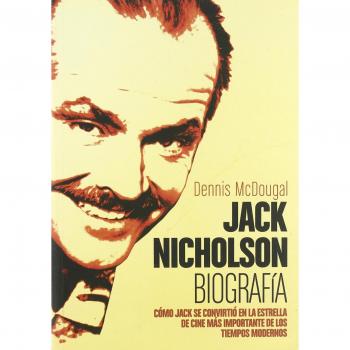 Jack Nicholson. Biografía: Cómo Jack lse convirtió en la estrella de cine más importante de los tiempos modernos