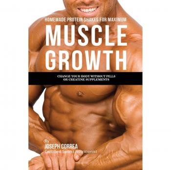 Batidos de Proteína Caseros para Máximo Crecimiento Muscular: Transforma Tu Cuerpo sin Pastillas ni Suplementos de Creatina