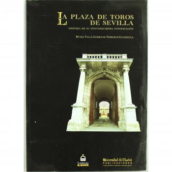 La plaza de toros de Sevilla: Historia de su ininterrumpida construcción: 37