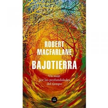 Bajotierra: Un viaje por las profundidades del tiempo - Robert Macfarlane