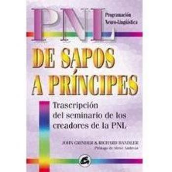 De sapos a príncipes : transcripción del seminario de los creadores de la PNL