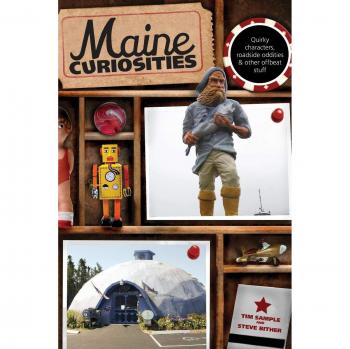 Maine Curiosities: Quirky Characters, Roadside Oddities, and Other Offbeat Stuff - Third Edition