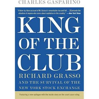King of the Club: Richard Grasso and the Survival of the New York Stock Exchange - Biography & Financial History