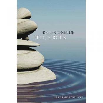 Reflexiones de Little Rock - Libro en Español de Luis E. Paul Kehrhahn 2014