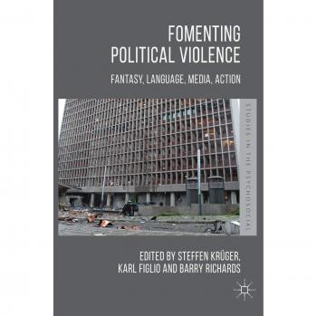 Fomenting Political Violence: Fantasy, Language, Media, Action
