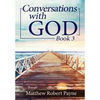 Conversations with God Book 3: Let's Get Real! - Hardcover Edition by Matthew Robert Payne