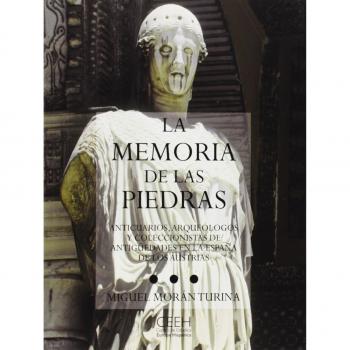 La memoria de las piedras: Anticuarios, arqueólogos y coleccionistas de antigüedades en la España de los Austrias