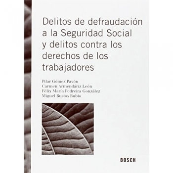 Delitos De Defraudación A La Seguridad Social Y Delitos Contra Los Derechos De L - Pilar Gómez Pavón, Carmen Armendáriz León, Félix María Pedreira González Y Miguel Bustos Rubio