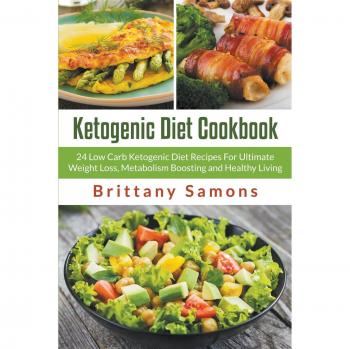 Ultimate Ketogenic Diet Cookbook: 24 Low Carb Recipes for Weight Loss and Healthy Living by Brittany Samons