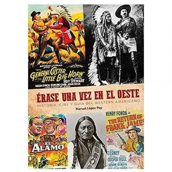 Erase una vez El Oeste. Historia, Cine y Guia Del Western Americano