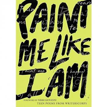 Paint Me Like I Am: Teen Poems from Writerscorps