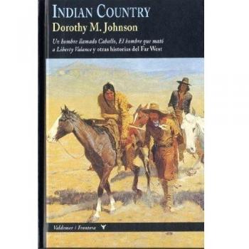 Indian country: Un hombre llamado Caballo, El hombre que mató a Liberty Valance y otras historias del Far West