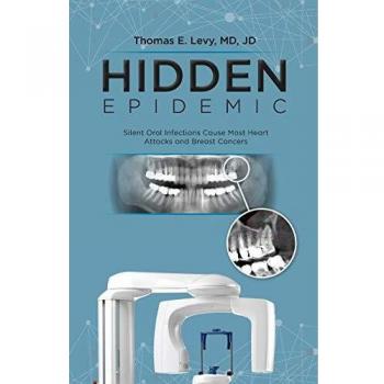 Silent Oral Infections: The Hidden Epidemic Behind Heart Attacks and Breast Cancers by J.D. Levy, M.D